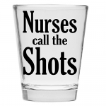 Shot Glass - Nurses Call The Shots