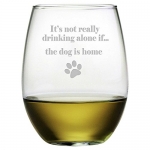 It's Not Really Drinking Alone If... the Dog Is Home Etched Stemless Wine Glass (1 Single Glass)